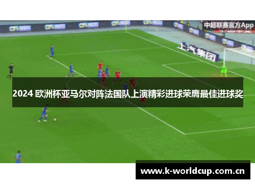 2024 欧洲杯亚马尔对阵法国队上演精彩进球荣膺最佳进球奖